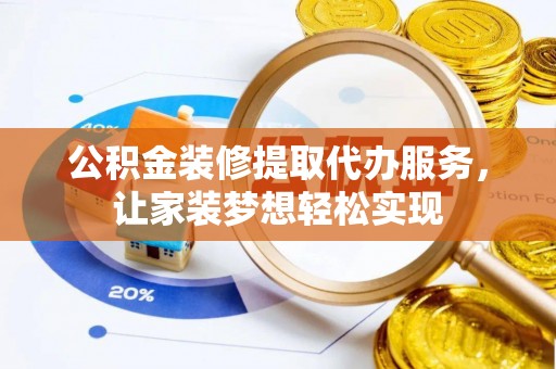 保税区公积金装修提取代办服务，让家装梦想轻松实现