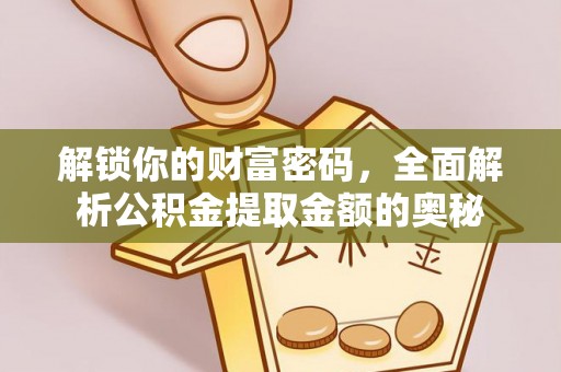 保税区解锁你的财富密码，全面解析公积金提取金额的奥秘