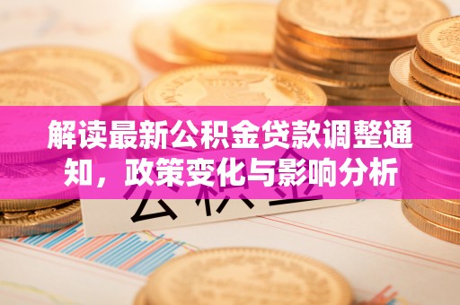 保税区解读最新公积金贷款调整通知，政策变化与影响分析