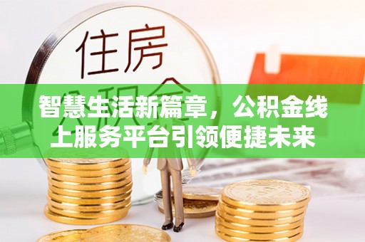 保税区智慧生活新篇章，公积金线上服务平台引领便捷未来