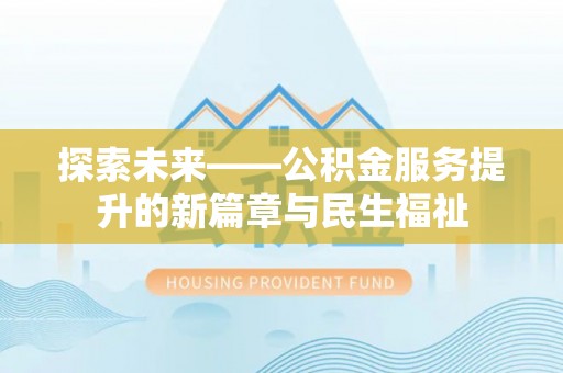 保税区探索未来——公积金服务提升的新篇章与民生福祉