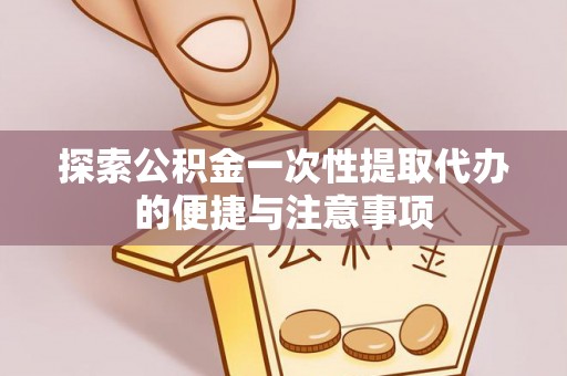 保税区探索公积金一次性提取代办的便捷与注意事项