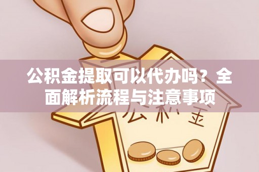 保税区公积金提取可以代办吗？全面解析流程与注意事项