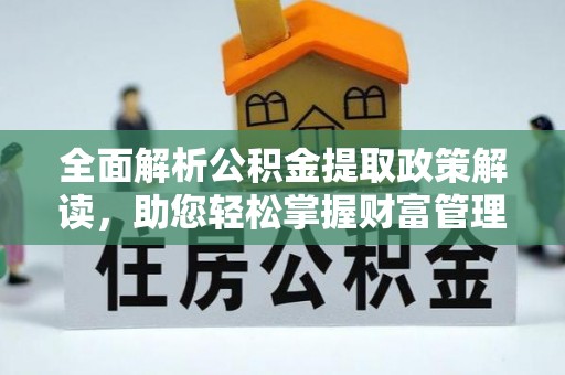 保税区全面解析公积金提取政策解读，助您轻松掌握财富管理新方向