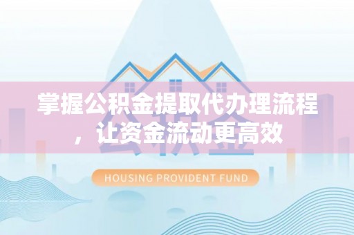 保税区掌握公积金提取代办理流程，让资金流动更高效