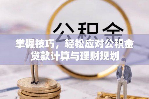 保税区掌握技巧，轻松应对公积金贷款计算与理财规划