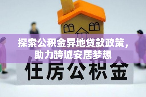保税区探索公积金异地贷款政策，助力跨城安居梦想