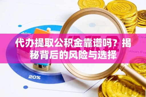 保税区代办提取公积金靠谱吗？揭秘背后的风险与选择