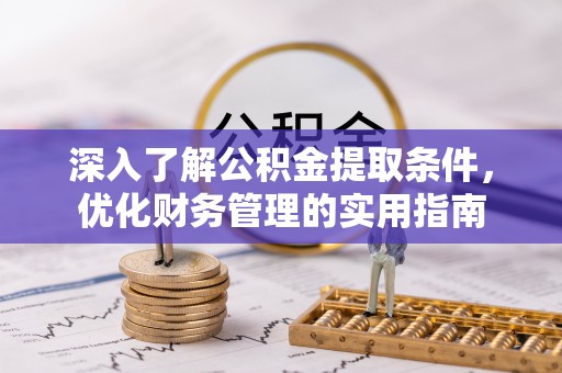 保税区深入了解公积金提取条件，优化财务管理的实用指南