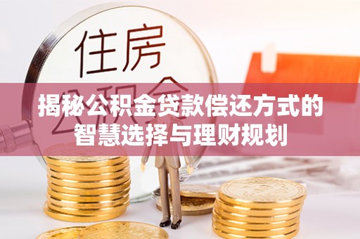 保税区揭秘公积金贷款偿还方式的智慧选择与理财规划