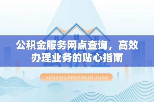 保税区公积金服务网点查询，高效办理业务的贴心指南