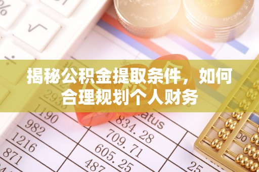 保税区揭秘公积金提取条件，如何合理规划个人财务