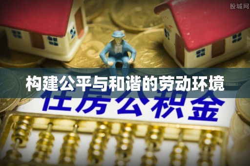 保税区构建公平与和谐的劳动环境