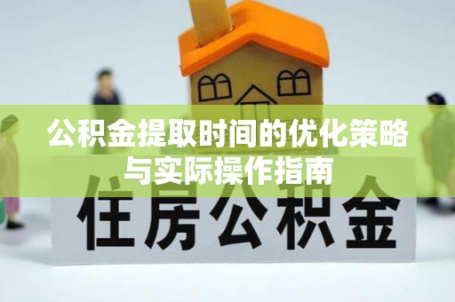 保税区公积金提取时间的优化策略与实际操作指南